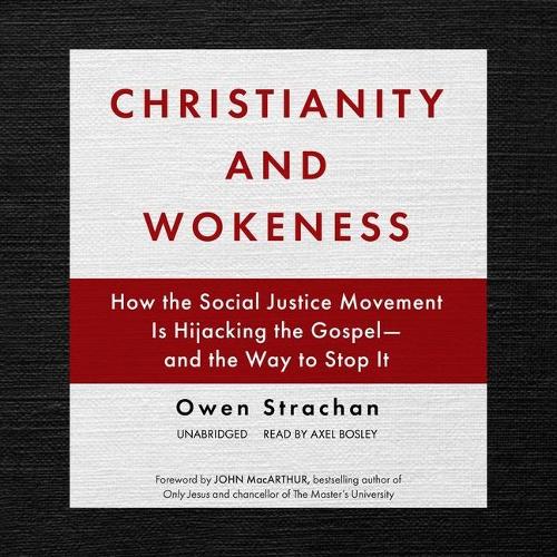 Christianity and Wokeness: How the Social Justice Movement Is Hijacking the Gospel--And the Way to Stop It