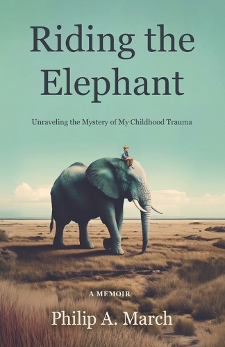 Riding the Elephant: Unraveling the Mystery of My Childhood Trauma