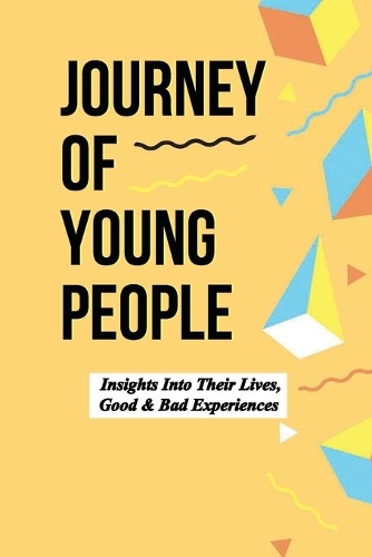Journey Of Young People: Insights Into Their Lives, Good & Bad Experiences: Short Stories On Youth Empowerment
