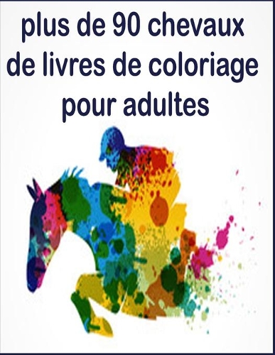 plus de 90 chevaux de livres de coloriage pour adultes: Livre de coloriage Dessins de cheval anti-stress 100 chevaux unilatéraux à colorier Dessins anti-stress Livre de coloriage ...