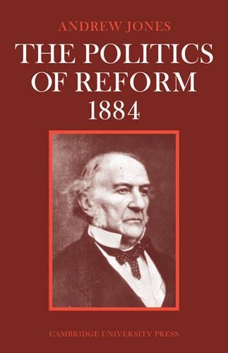 Politics of Reform 1884: (Cambridge Studies in the History and Theory of Politics)
