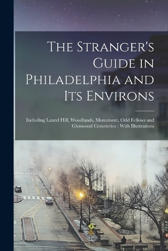 The Stranger's Guide in Philadelphia and Its Environs