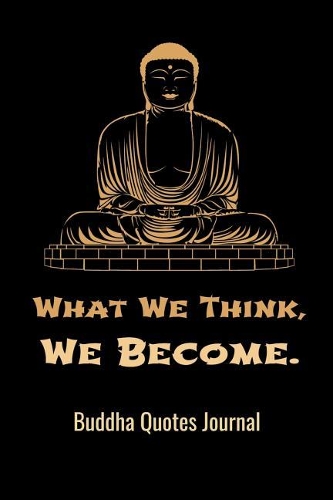 What Wethink We Become - Buddha Quotes Journal