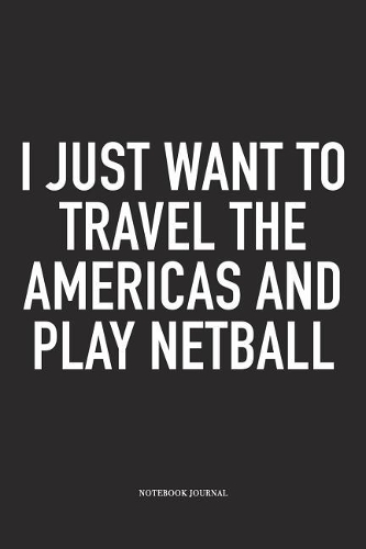I Just Want To Travel The Americas And Play Netball