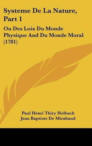 Systeme de La Nature, Part 1: Ou Des Loix Du Monde Physique and Du Monde Moral (1781)