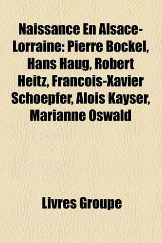 Naissance En Alsace-Lorraine: Pierre Bockel, Theodor Eicke, Albert Schweitzer, Henri Ulrich, Hans Haug, Hans Von Salmuth, Heinz Harmel(French)