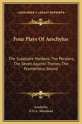 Four Plays Of Aeschylus: The Suppliant Maidens, The Persians, The Seven Against Thebes, The Prometheus Bound(English)