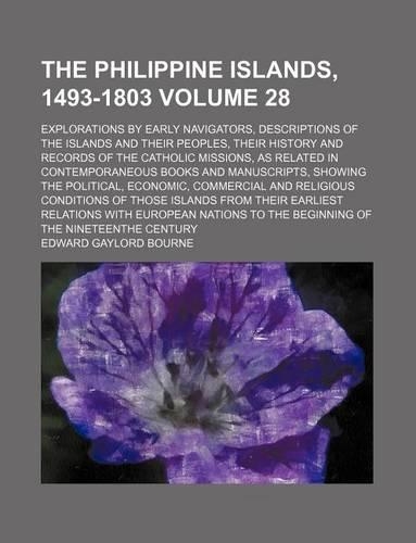 The Philippine Islands, 1493-1803 Volume 28; Explorations by Early Navigators, Descriptions of the Islands and Their Peoples, Their History and Records of the Catholic Missions, as Related in Contemporaneous Books and Manuscripts, Showing the Polit
