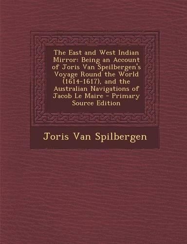 The East and West Indian Mirror: Being an Account of Joris Van Speilbergen's Voyage Round the World (1614-1617), and the Australian Navigations of Jacob Le Maire(English)