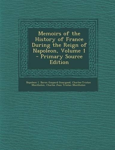 Memoirs of the History of France During the Reign of Napoleon, Volume 1