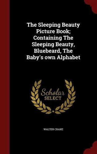 The Sleeping Beauty Picture Book; Containing the Sleeping Beauty, Bluebeard, the Baby's Own Alphabet