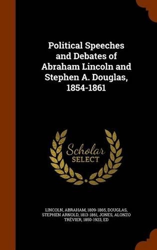 Political Speeches and Debates of Abraham Lincoln and Stephen A. Douglas, 1854-1861: (English)