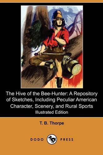 The Hive of the Bee-Hunter: A Repository of Sketches, Including Peculiar American Character, Scenery, and Rural Sports (Illustrated Edition) (Dodo(English)
