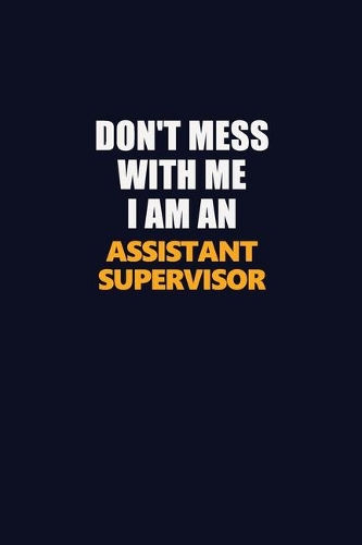Don't Mess With Me Because I Am An Assistant Supervisor