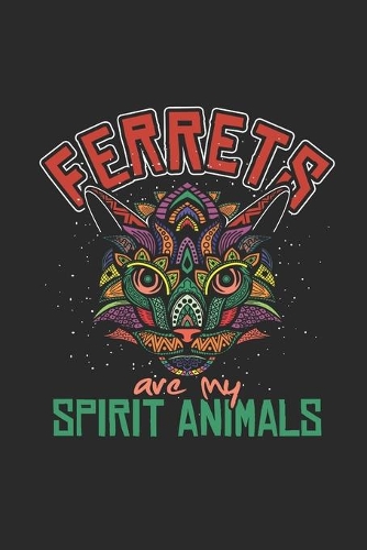 Ferrets Are My Spirit Animals: Ferrets Notebook, Dotted Bullet (6" x 9" - 120 pages) Animal Themed Notebook for Daily Journal, Diary, and Gift