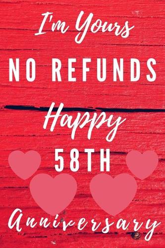 I'm Yours No Refunds Happy 58th Anniversary: Funny 58th Magic happened on this day happy anniversary Birthday Gift Journal / Notebook / Diary Quote (6 x 9 - 110 Blank Lined Pages)