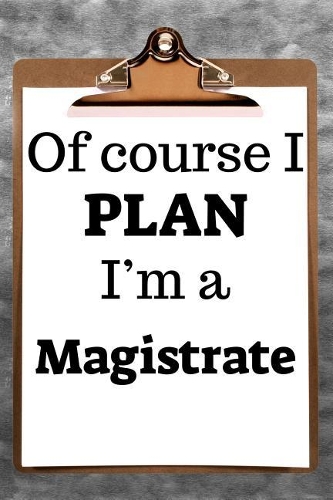 Of Course I Plan I'm a Magistrate