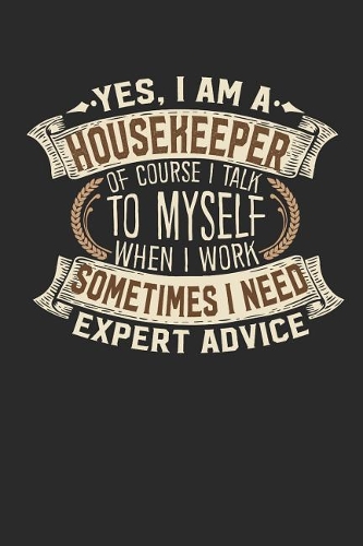 Yes, I Am a Housekeeper of Course I Talk to Myself When I Work Sometimes I Need Expert Advice