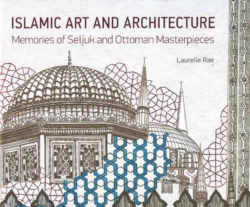 Islamic Art and Architecture: Memories of Seljuk and Ottoman Masterpieces