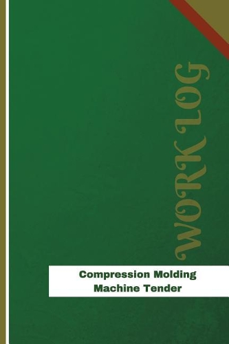 Compression Molding Machine Tender Work Log: Work Journal, Work Diary, Log - 126 pages, 6 x 9 inches(Orange Logs/Work Log)
