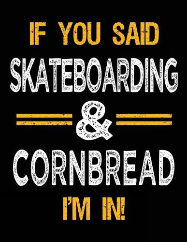 If You Said Skateboarding & Cornbread I'm In
