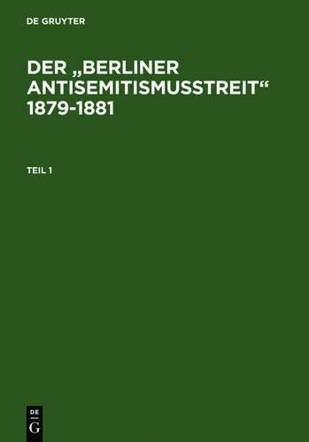 Der Berliner Antisemitismusstreit 1879-1881: Eine Kontroverse Um Die Zugehorigkeit Der Deutschen Juden Zur Nation. Kommentierte Quellenedition.(German)
