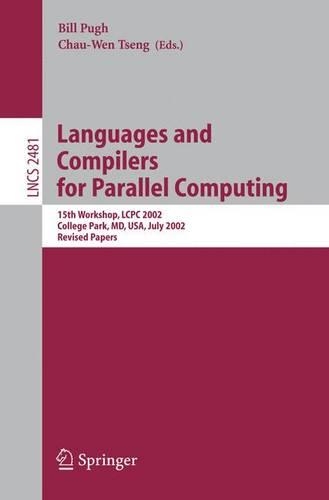 Languages and Compilers for Parallel Computing: 15th Workshop, LCPC 2002, College Park, MD, USA, July 25-27, 2002, Revised Papers(Theoretical Computer Science and General Issues)