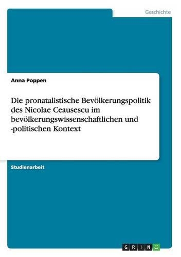 Die pronatalistische Bevölkerungspolitik des Nicolae Ceausescu im bevölkerungswissenschaftlichen und -politischen Kontext
