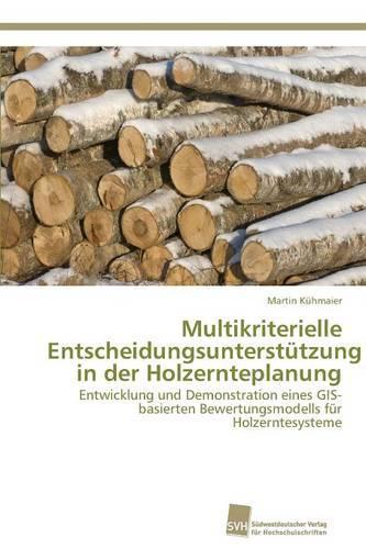 Multikriterielle Entscheidungsunterstützung in der Holzernteplanung: (German)