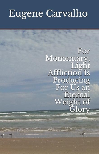 For Momentary, Light Affliction Is Producing For Us an Eternal Weight of Glory
