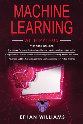 Machine Learning With Python: 3 Books in 1 - The Ultimate Beginners Guide & a Comprehensive Guide of Tips and Tricks & Advanced and Effective Strategies Using Machine Learning wi