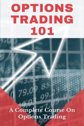 Options Trading 101: A Complete Course On Options Trading: Swing Trading Strategies For Beginners