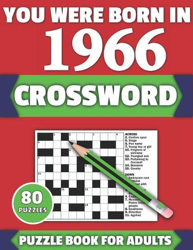 You Were Born In 1966: Crossword: Brain Teaser Large Print 80 Crossword Puzzles With Solutions For Holiday And Travel Time Entertainment Of All Adult Mums Dads And Senior 