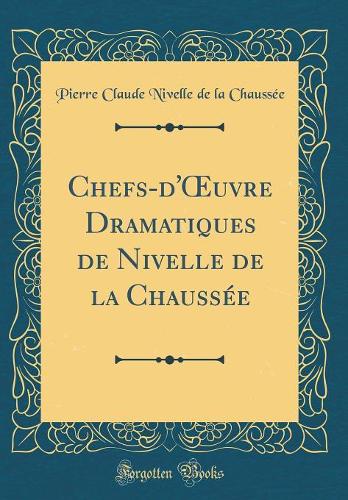 Chefs-d'uvre Dramatiques de Nivelle de la Chaussée (Classic Reprint)