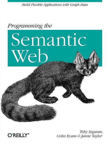 Programming the Semantic Web: (OREILLY)