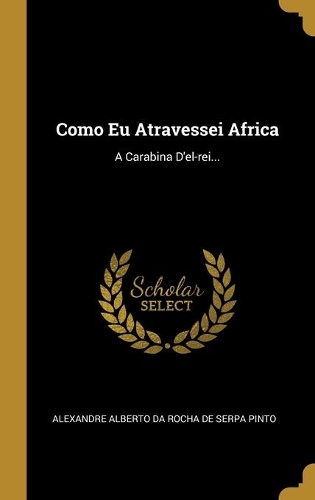 Como Eu Atravessei Africa: A Carabina D'el-rei...