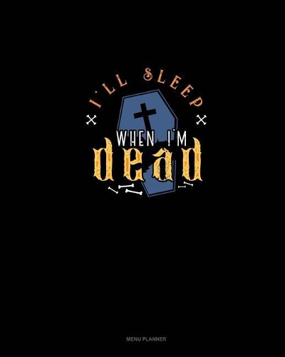I'll Sleep When I'm Dead: Menu Planner(1630 Menu Planner)