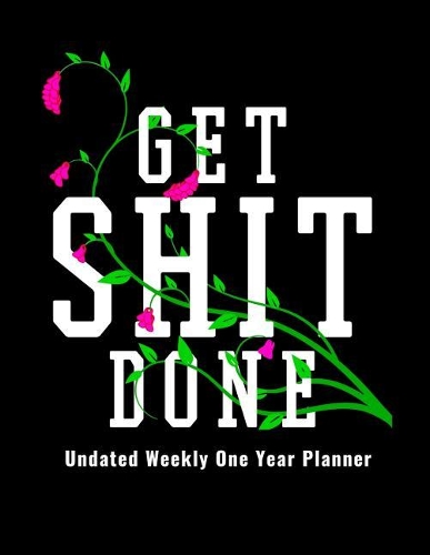 Get Shit Done - Undated Weekly One Year Planner