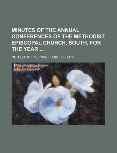 Minutes of the Annual Conferences of the Methodist Episcopal Church, South, for the Year
