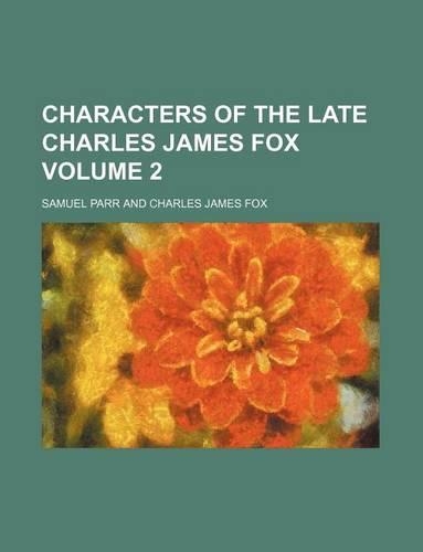 Characters of the Late Charles James Fox Volume 2: (English)