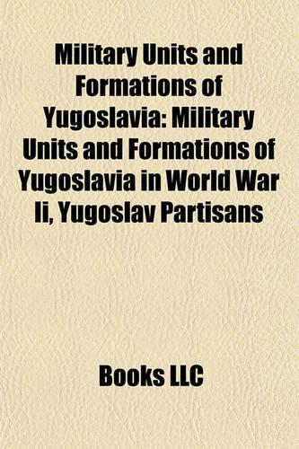 Military Units and Formations of Yugoslavia: Military Units and Formations of Yugoslavia in World War II, Yugoslav Partisans(English)