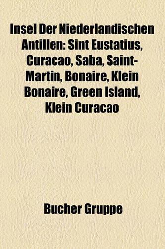 Insel Der Niederlandischen Antillen: Sint Eustatius, Curacao, Saba, Saint-Martin, Bonaire, Klein Bonaire, Green Island, Klein Curacao(German)