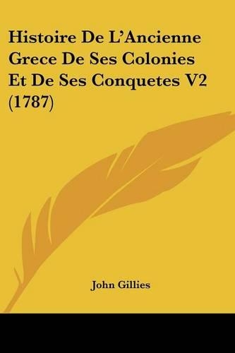 Histoire De L'Ancienne Grece De Ses Colonies Et De Ses Conquetes V2 (1787): (French)