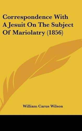 Correspondence with a Jesuit on the Subject of Mariolatry (1856)