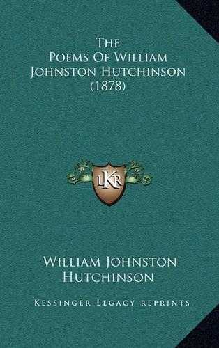 The Poems of William Johnston Hutchinson (1878)
