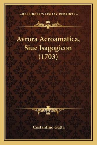 Avrora Acroamatica, Siue Isagogicon (1703): (Latin)