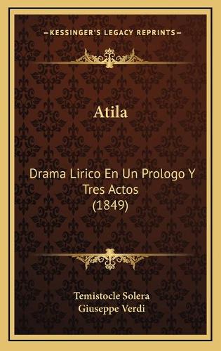 Atila: Drama Lirico En Un Prologo Y Tres Actos (1849)