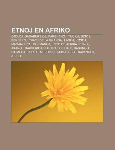 Etnoj En Afriko: Djoloj, Gadabursioj, Marehanoj, Tucioj, Digoj, Berberoj, Tvaoj de La Grandaj Lagoj, Kosoj, Ma Angiroj, Bo Manoj, Listo de Afrikaj Etnoj, Akanoj, Bak(Esperanto)
