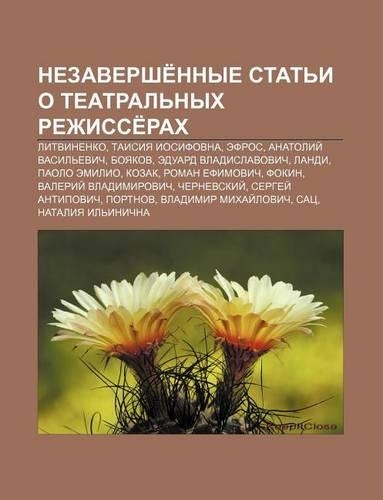 Nezavershe Nnye Stat I O Tyeatral Nykh Rezhisse Rakh: Litvinenko, Taisiya Iosifovna, Efros, Anatolii Vasil Evich, Boyakov(Russian)