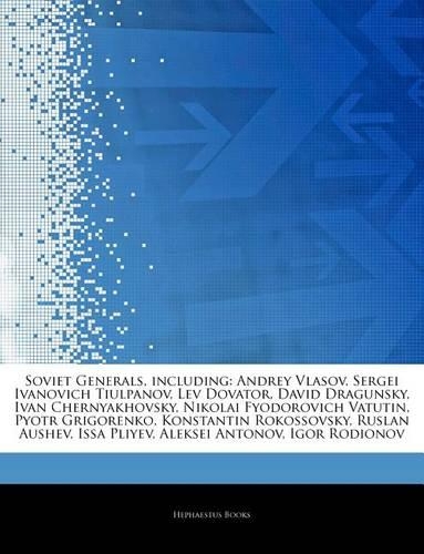 Articles on Soviet Generals, Including: Andrey Vlasov, Sergei Ivanovich Tiulpanov, Lev Dovator, David Dragunsky, Ivan Chernyakhovsky, Nikolai Fyodorovich Vatutin, Pyotr Grigorenko, Konstan(English)